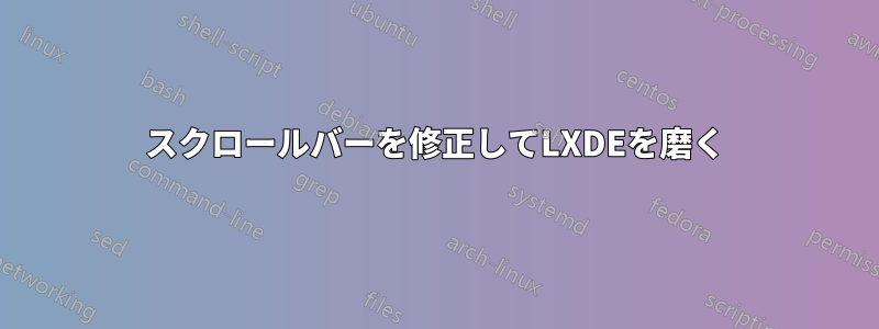 スクロールバーを修正してLXDEを磨く