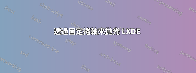 透過固定捲軸來拋光 LXDE