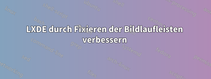 LXDE durch Fixieren der Bildlaufleisten verbessern