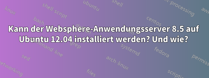 Kann der Websphere-Anwendungsserver 8.5 auf Ubuntu 12.04 installiert werden? Und wie?