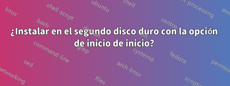 ¿Instalar en el segundo disco duro con la opción de inicio de inicio?