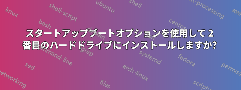 スタートアップブートオプションを使用して 2 番目のハードドライブにインストールしますか?