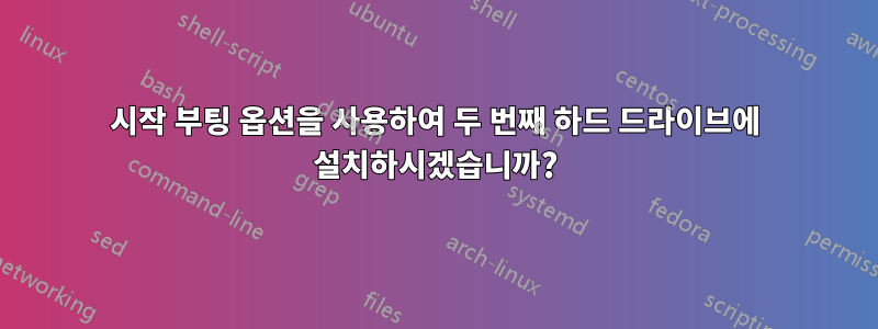 시작 부팅 옵션을 사용하여 두 번째 하드 드라이브에 설치하시겠습니까?