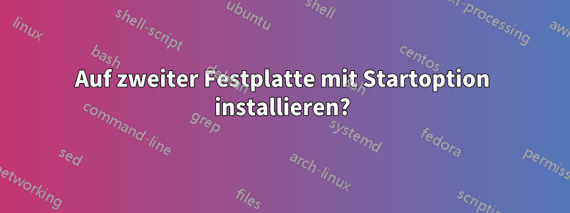 Auf zweiter Festplatte mit Startoption installieren?