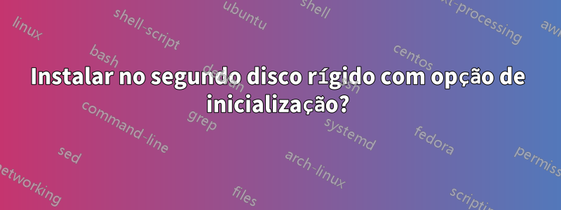 Instalar no segundo disco rígido com opção de inicialização?