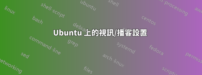 Ubuntu 上的視訊/播客設置