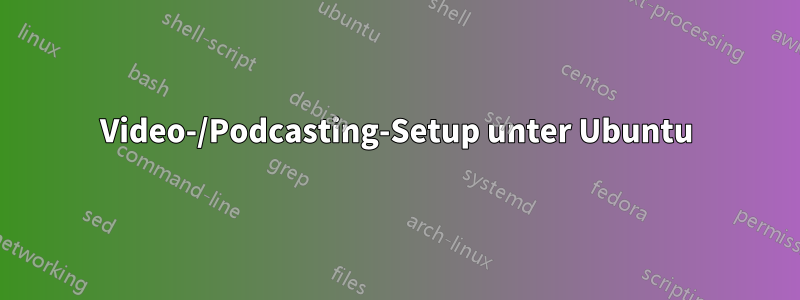 Video-/Podcasting-Setup unter Ubuntu