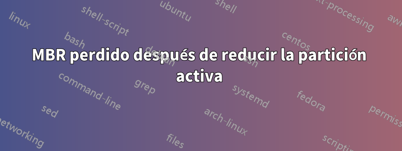 MBR perdido después de reducir la partición activa