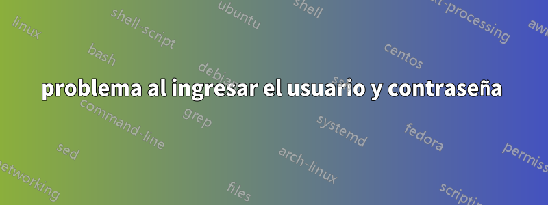 problema al ingresar el usuario y contraseña