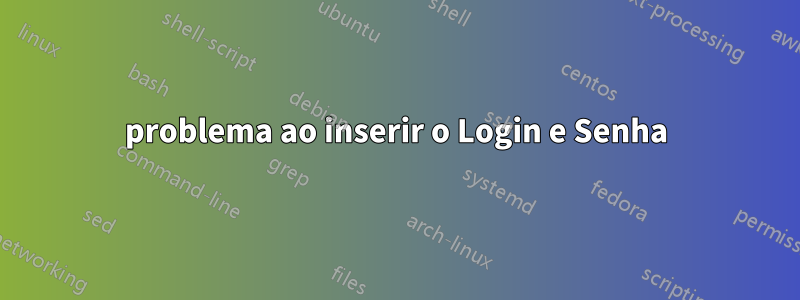 problema ao inserir o Login e Senha