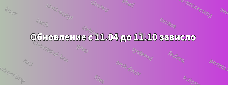 Обновление с 11.04 до 11.10 зависло