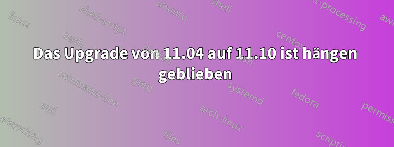 Das Upgrade von 11.04 auf 11.10 ist hängen geblieben