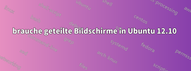 brauche geteilte Bildschirme in Ubuntu 12.10