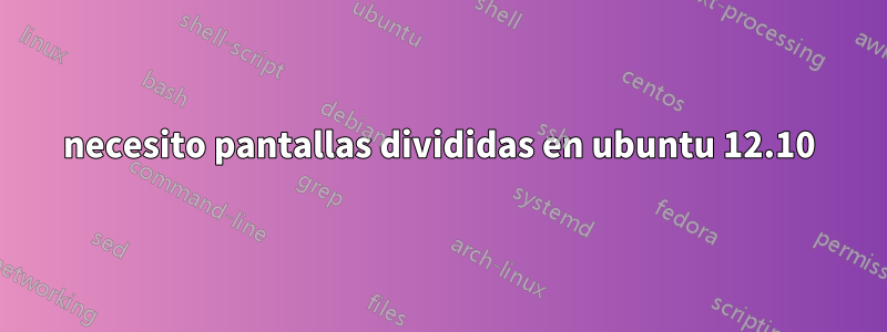 necesito pantallas divididas en ubuntu 12.10