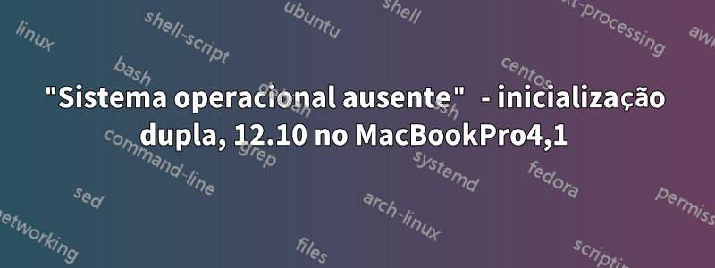 "Sistema operacional ausente" - inicialização dupla, 12.10 no MacBookPro4,1