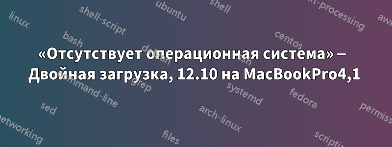 «Отсутствует операционная система» — Двойная загрузка, 12.10 на MacBookPro4,1