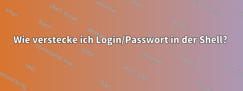 Wie verstecke ich Login/Passwort in der Shell?