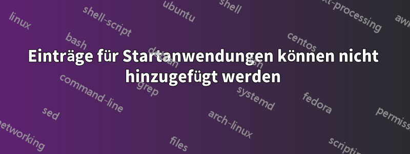 Einträge für Startanwendungen können nicht hinzugefügt werden