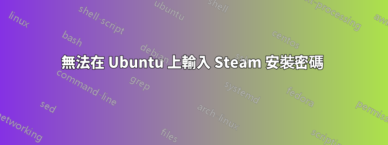 無法在 Ubuntu 上輸入 Steam 安裝密碼