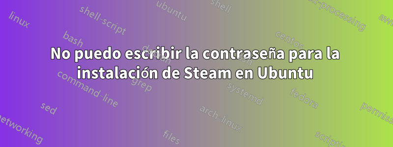 No puedo escribir la contraseña para la instalación de Steam en Ubuntu