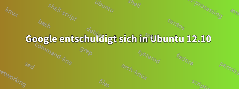 Google entschuldigt sich in Ubuntu 12.10