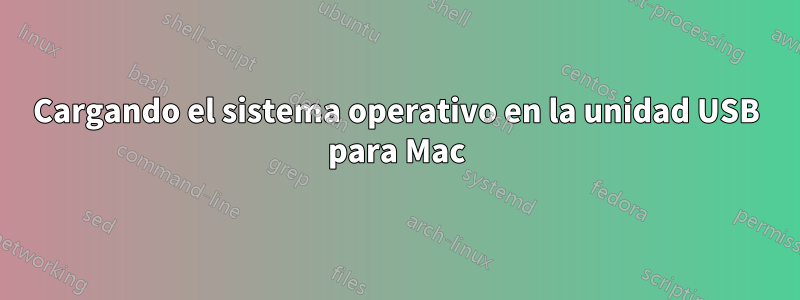 Cargando el sistema operativo en la unidad USB para Mac