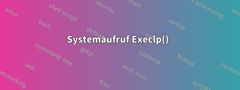 Systemaufruf Execlp() 