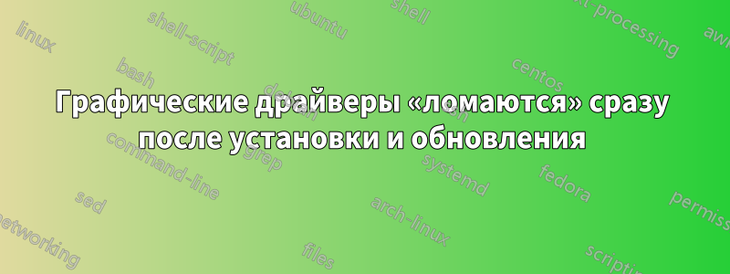 Графические драйверы «ломаются» сразу после установки и обновления