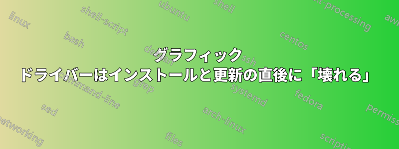 グラフィック ドライバーはインストールと更新の直後に「壊れる」