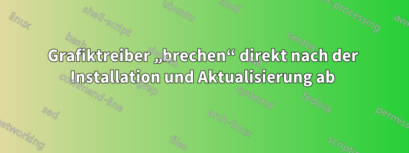 Grafiktreiber „brechen“ direkt nach der Installation und Aktualisierung ab