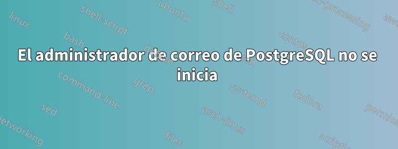 El administrador de correo de PostgreSQL no se inicia