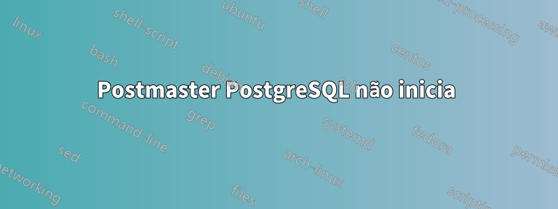 Postmaster PostgreSQL não inicia