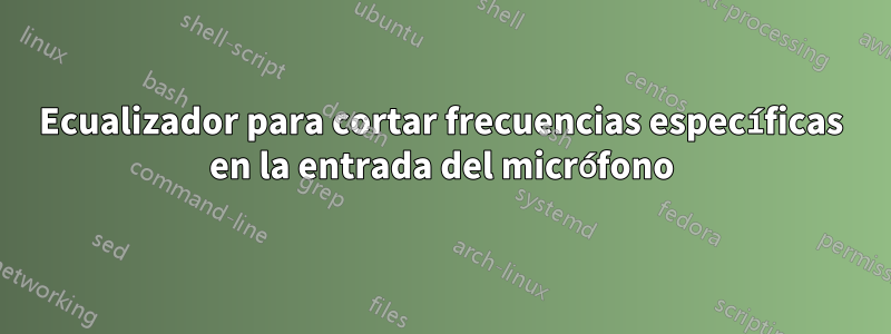 Ecualizador para cortar frecuencias específicas en la entrada del micrófono