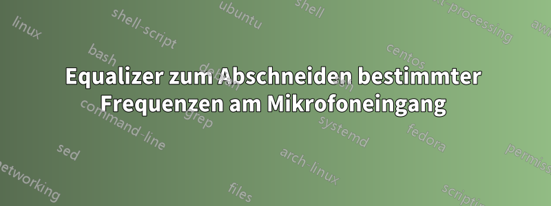 Equalizer zum Abschneiden bestimmter Frequenzen am Mikrofoneingang