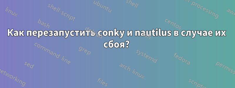 Как перезапустить conky и nautilus в случае их сбоя?