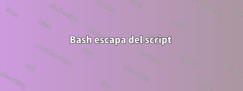 Bash escapa del script