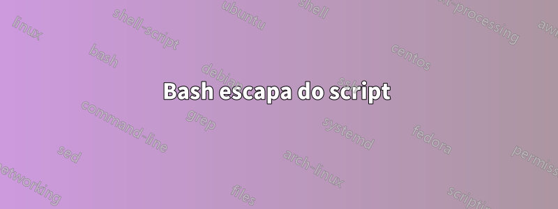 Bash escapa do script