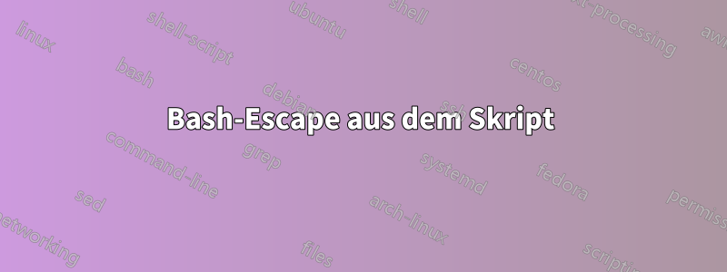 Bash-Escape aus dem Skript