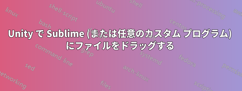 Unity で Sublime (または任意のカスタム プログラム) にファイルをドラッグする