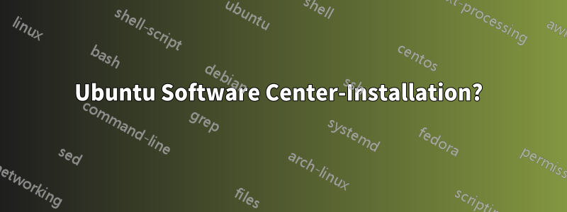 Ubuntu Software Center-Installation? 