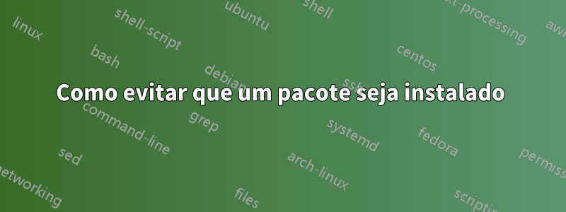 Como evitar que um pacote seja instalado