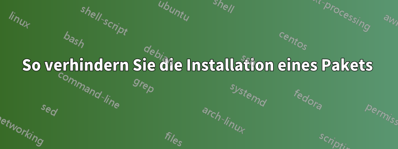 So verhindern Sie die Installation eines Pakets