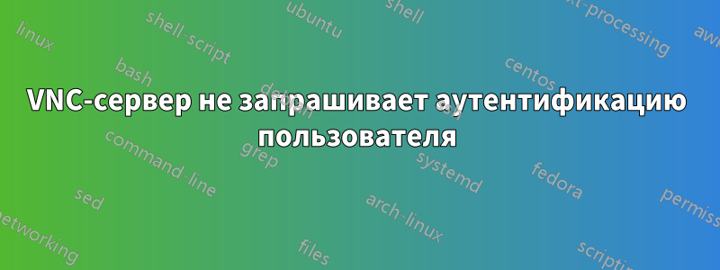 VNC-сервер не запрашивает аутентификацию пользователя