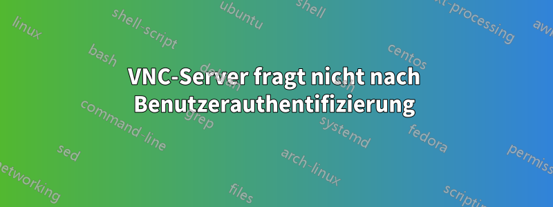 VNC-Server fragt nicht nach Benutzerauthentifizierung