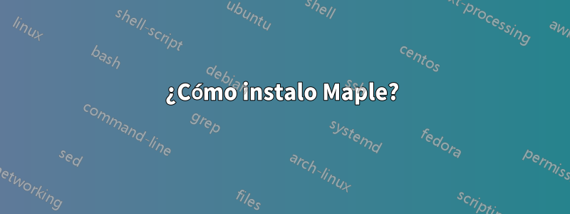 ¿Cómo instalo Maple?