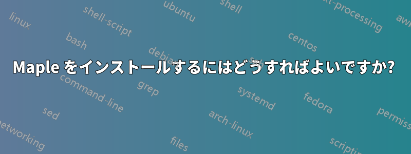 Maple をインストールするにはどうすればよいですか?