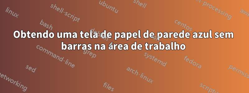 Obtendo uma tela de papel de parede azul sem barras na área de trabalho