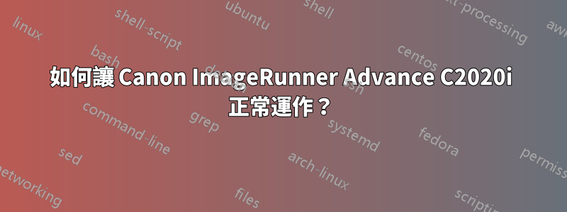 如何讓 Canon ImageRunner Advance C2020i 正常運作？