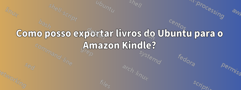 Como posso exportar livros do Ubuntu para o Amazon Kindle?
