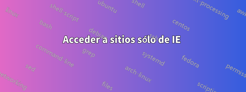 Acceder a sitios sólo de IE